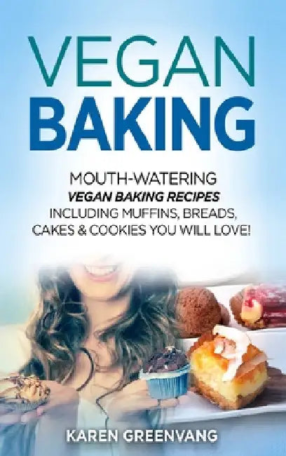 Vegan Baking: Mouth-Watering Vegan Baking Recipes Including Muffins, Breads, Cakes & Cookies You Will Love! by Karen Greenvang