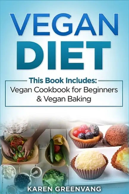 Vegan Diet: Vegan Cookbook for Beginners And Vegan Baking by Karen Greenvang