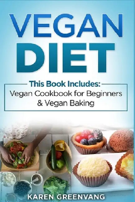 Vegan Diet: Vegan Cookbook for Beginners And Vegan Baking by Karen Greenvang