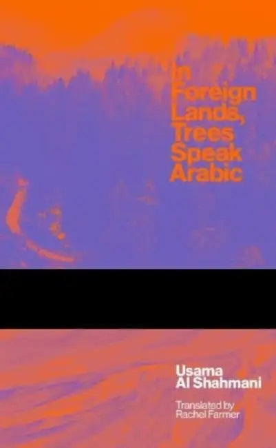 In Foreign Lands Trees Speak Arabic by Usama Al Shahmani