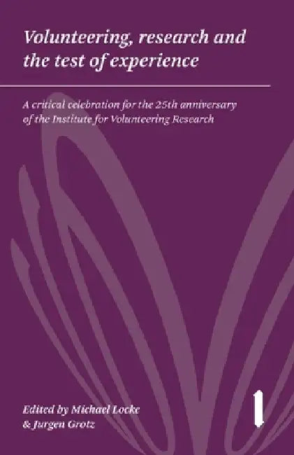 Volunteering, research & the test of experience: A critical celebration for the 25th anniversary of the Institute for Volunteering Research by Michael Locke