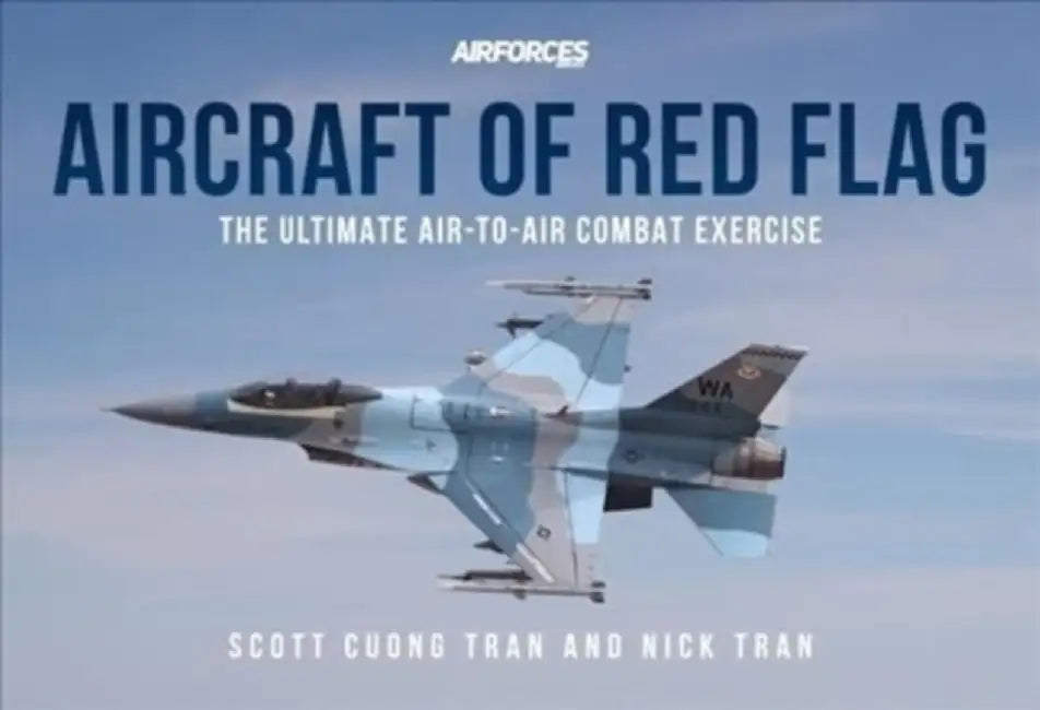 Aircraft of Red Flag: The Ultimate Air-To-Air Combat Exercise by Scott Cuong Tran