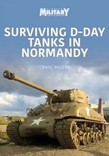 Surviving D-Day Tanks in Normandy by Craig Moore
