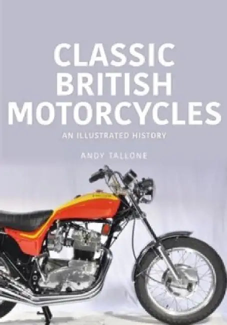 Classic British Motorcycles: An Illustrated History by Andy Tallone