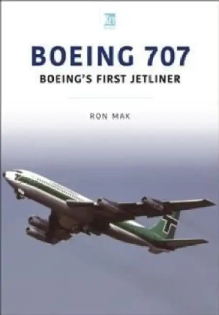Boeing 707: Boeing's First Jetliner by Ron Mak