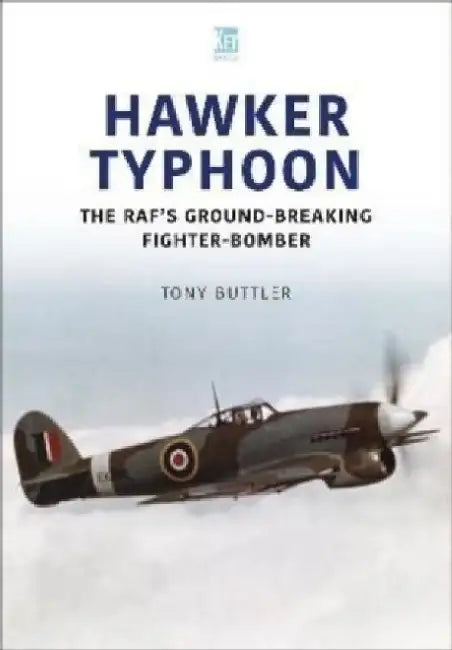 Hawker Typhoon: The Raf's Ground-Breaking Fighter-Bomber by Tony Buttler