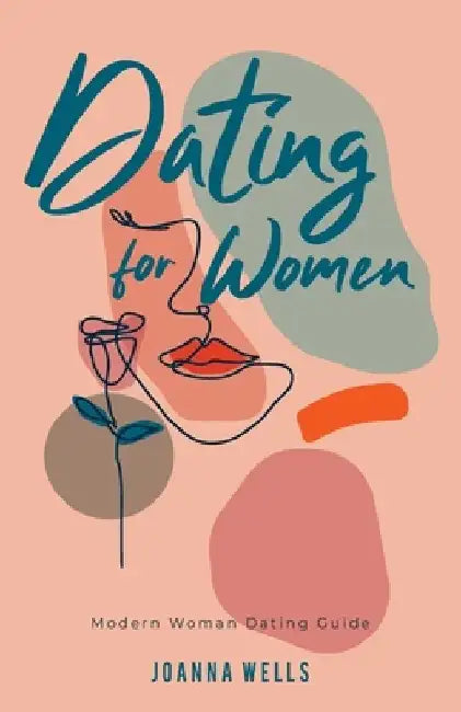 Dating for Women: Modern Woman Dating Guide by Joanna Wells