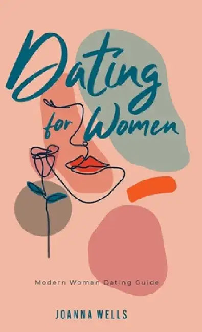 Dating for Women: Modern Woman Dating Guide by Joanna Wells