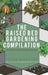 Raised Bed Gardening Compilation for Beginners and Experienced Gardeners: The ultimate guide to produce organic vegetables with tips and ideas to incr by Peter Shepperd