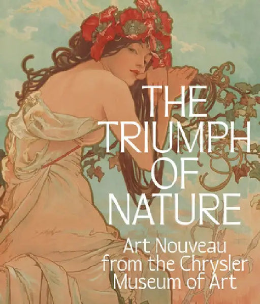 The Triumph of Nature: Art Nouveau from the Chrysler Museum of Art