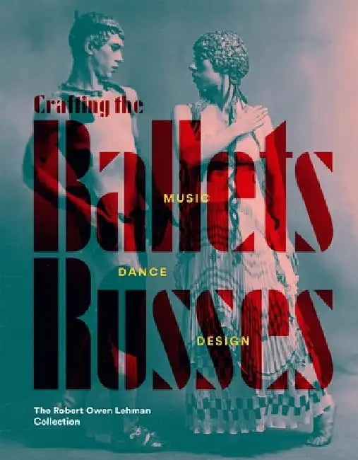 Crafting the Ballets Russes: Music, Dance, Design, and the Robert Owen Lehman Collection