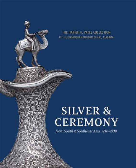 Silver & Ceremony from South & Southeast Asia, 1830-1930 by Katherine Anne Paul
