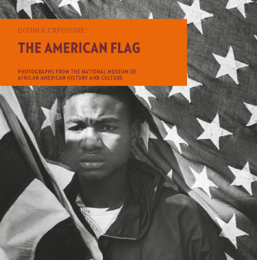 The American Flag: Photographs from the National Museum of African American History and Culture by Aaron Bryant, Laura Coyle, Michèle Gates Moresi