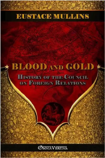 Blood and Gold: The history of the Council on Foreign Relations by Mullins, Eustace