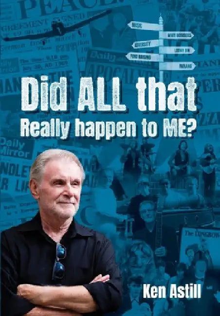 Did ALL that REALLY happen to ME? by Ken Astill