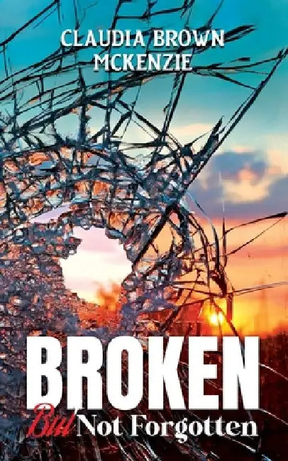 Broken But Not Forgotten by Marcia M. Publishing House