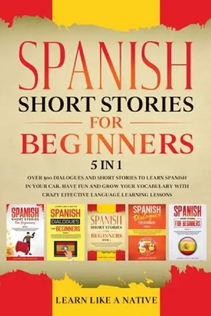 Spanish Short Stories for Beginners 5 in 1: Over 500 Dialogues and Daily Used Phrases to Learn Spanish in Your Car. Have Fun & Grow Your Vocabulary, w by Learn Like a Native