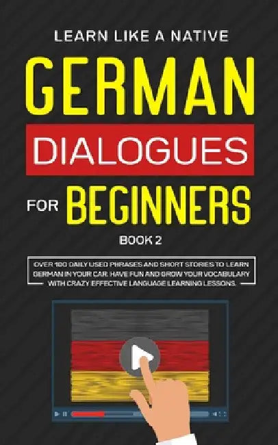 German Dialogues for Beginners Book 2: Over 100 Daily Used Phrases and Short Stories to Learn German in Your Car. Have Fun and Grow Your Vocabulary wi by Learn Like a Native