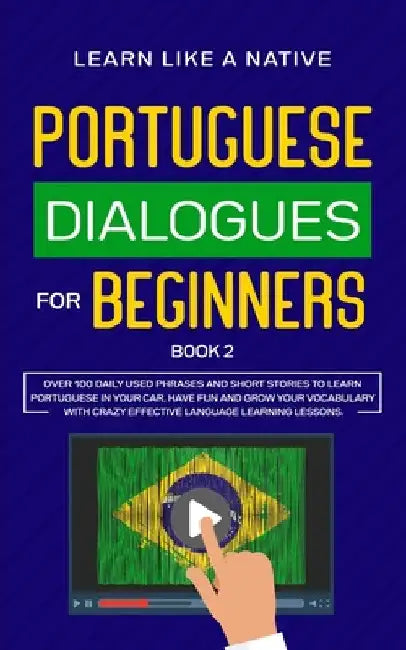 Portuguese Dialogues for Beginners Book 2: Over 100 Daily Used Phrases & Short Stories to Learn Portuguese in Your Car. Have Fun and Grow Your Vocabul by Learn Like a Native