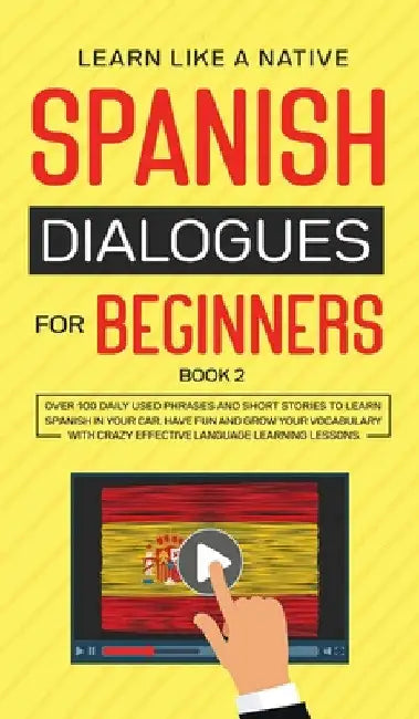 Spanish Dialogues for Beginners Book 2: Over 100 Daily Used Phrases and Short Stories to Learn Spanish in Your Car. Have Fun and Grow Your Vocabulary