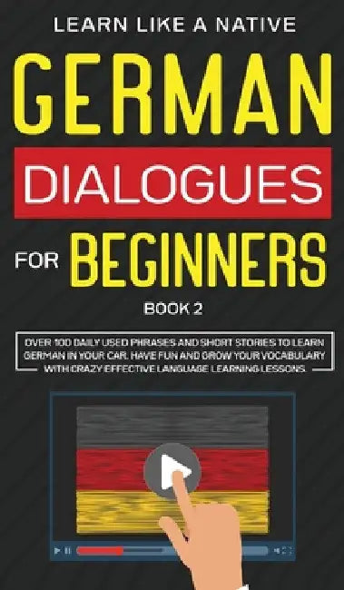 German Dialogues for Beginners Book 2: Over 100 Daily Used Phrases and Short Stories to Learn German in Your Car. Have Fun and Grow Your Vocabulary wi by Learn Like A Native