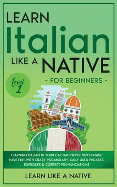 Learn Italian Like a Native for Beginners - Level 1: Learning Italian in Your Car Has Never Been Easier! Have Fun with Crazy Vocabulary, Daily Used Ph by Learn Like a Native