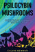 Psilocybin Mushrooms: The Ultimate Step-by-Step Guide to Cultivation and Safe Use of Psychedelic Mushrooms. Learn How to Grow Magic Mushroom by Calvin Newman