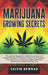 Marijuana Growing Secrets: The Ultimate Beginner's Guide to Personal and Medical Marijuana Cultivation Indoors and Outdoors. Discover How to Grow by Calvin Newman