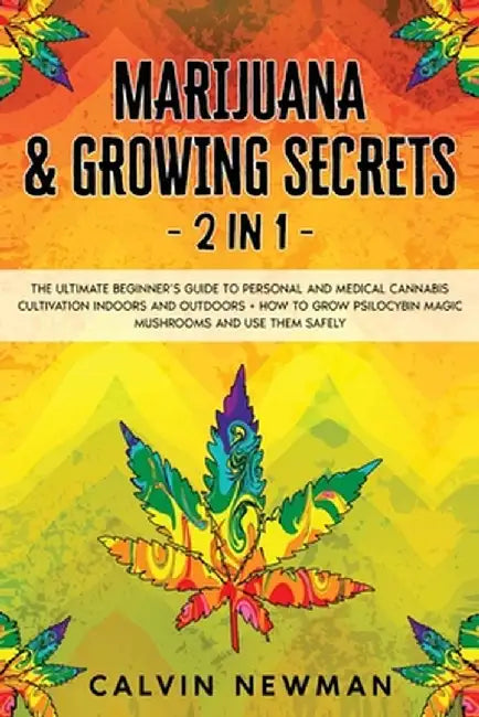 Marijuana and Growing Secrets - 2 in 1: The Ultimate Beginner's Guide to Personal and Medical Cannabis Cultivation Indoors and Outdoors + How to Grow by Calvin Newman