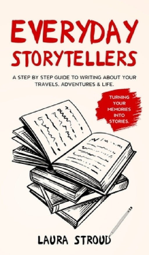 Everyday Storytellers: A step by step guide to writing about your travels, adventures & life by Laura Stroud