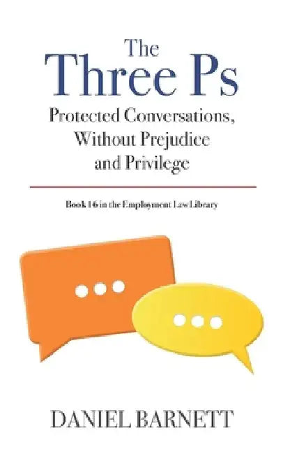 The Three Ps: Protected Conversations, Without Prejudice, and Privilege by Daniel Barnett