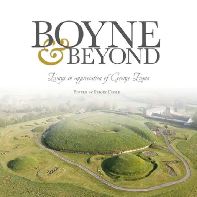 Boyne and Beyond: Essays in Appreciation of George Eogan by Peigin Doyle