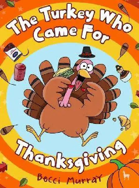 The Turkey Who Came for Thanksgiving: A funny picture book for Thanksgiving by Becci Murray