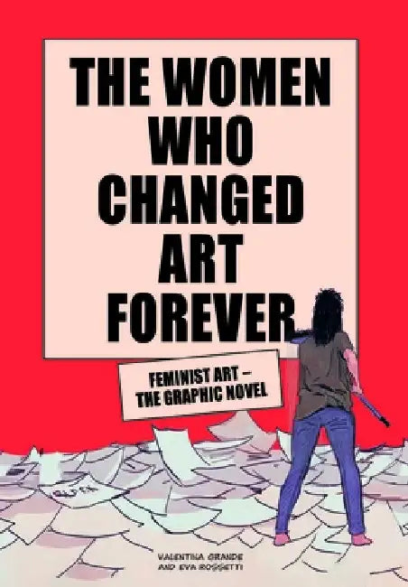 The Women Who Changed Art Forever: Feminist Art - The Graphic Novel by Valentina Grande