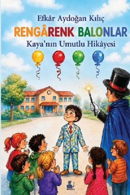 Rengârenk Balonlar: Kaya'nın Umutlu Hikâyesi by Efkâr Aydoğan Kılıç