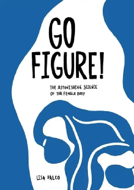 Go Figure!: The astonishing science of the female body by Lisa Falco