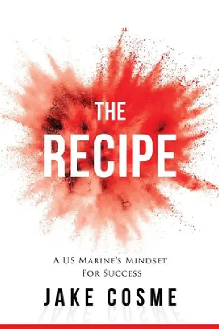 The Recipe: A US Marine's Mindset for Success by Jake Cosme