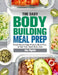The Easy Bodybuilding Meal Prep: 6-Week Plant-Based High-Protein Meal Plan to Get Your Best Body Ever by Joe Ogata