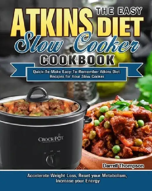 The Easy Atkins Diet Slow Cooker Cookbook: Quick-To-Make Easy-To-Remember Atkins Diet Recipes for Your Slow Cooker. (Accelerate Weight Loss, Reset you by Darrell Thompson