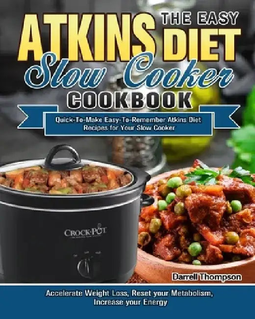 The Easy Atkins Diet Slow Cooker Cookbook: Quick-To-Make Easy-To-Remember Atkins Diet Recipes for Your Slow Cooker. (Accelerate Weight Loss, Reset you by Darrell Thompson