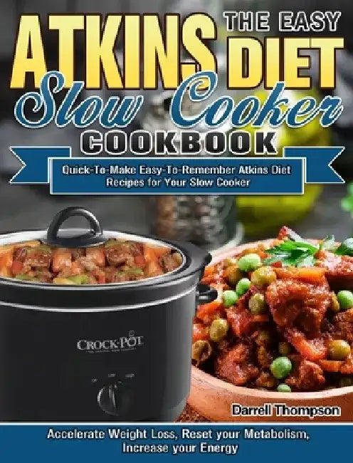 The Easy Atkins Diet Slow Cooker Cookbook: Quick-To-Make Easy-To-Remember Atkins Diet Recipes for Your Slow Cooker. (Accelerate Weight Loss, Reset you by Darrell Thompson