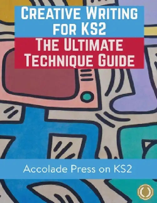 Creative Writing for KS2: The Ultimate Technique Guide & Workbook by Accolade Press