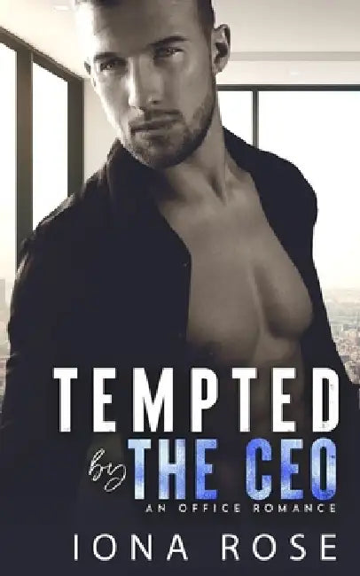 Tempted by the CEO: An Office Romance by Iona Rose