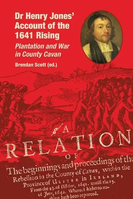 Dr Henry Jones' Account of the 1641 Rising: Plantation and War in County Cavan by Brendan Scott