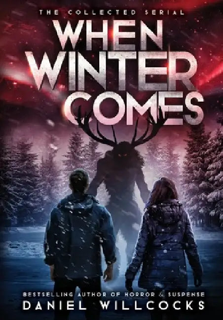 When Winter Comes: An Apocalyptic Horror Thriller (Collected Edition) by Daniel Willcocks