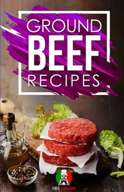 Ground Beef Recipes: 25+ Recipes by Chef Leonardo by Chef Leonardo