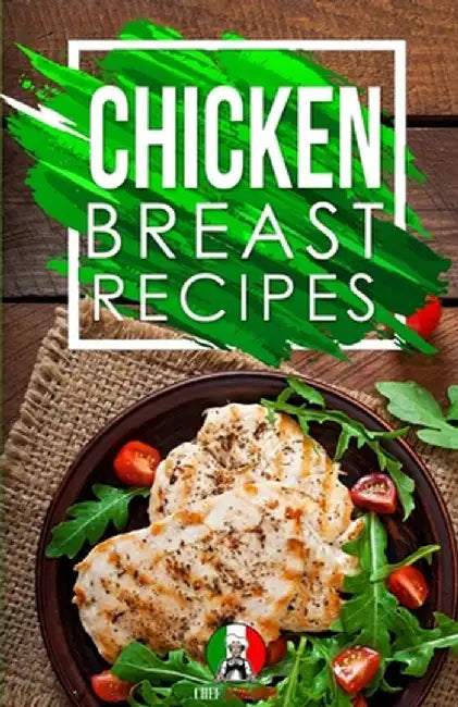 Chicken Breast Recipes: 25+ Recipes by Chef Leonardo by Chef Leonardo