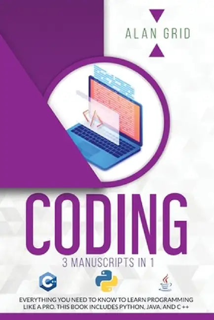 Coding: 3 Manuscripts in 1: Everything You Need to Know to Learn Programming Like a Pro. This Book Includes Python, Java, and by Alan Grid
