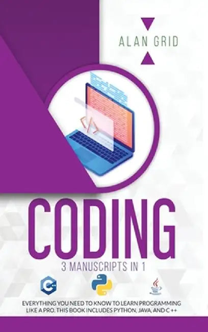 Coding: 3 Manuscripts in 1: Everything You Need to Know to Learn Programming Like a Pro. This Book Includes Python, Java, and by Alan Grid