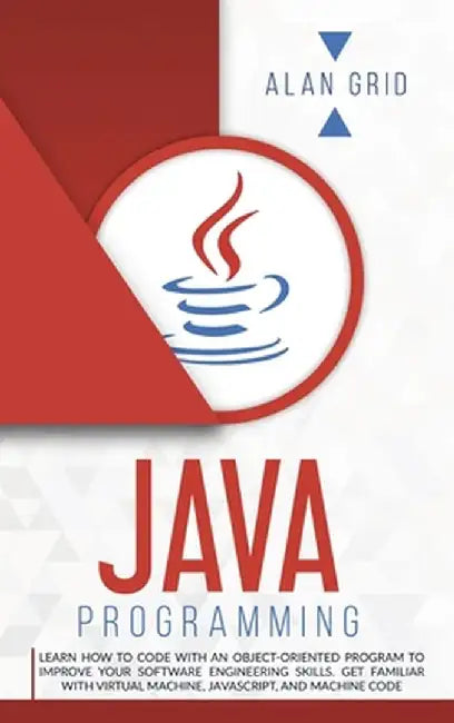 Java Programming: Learn How to Code with an Object-Oriented Program to Improve Your Software Engineering Skills. Get Familiar with Virtu by Alan Grid
